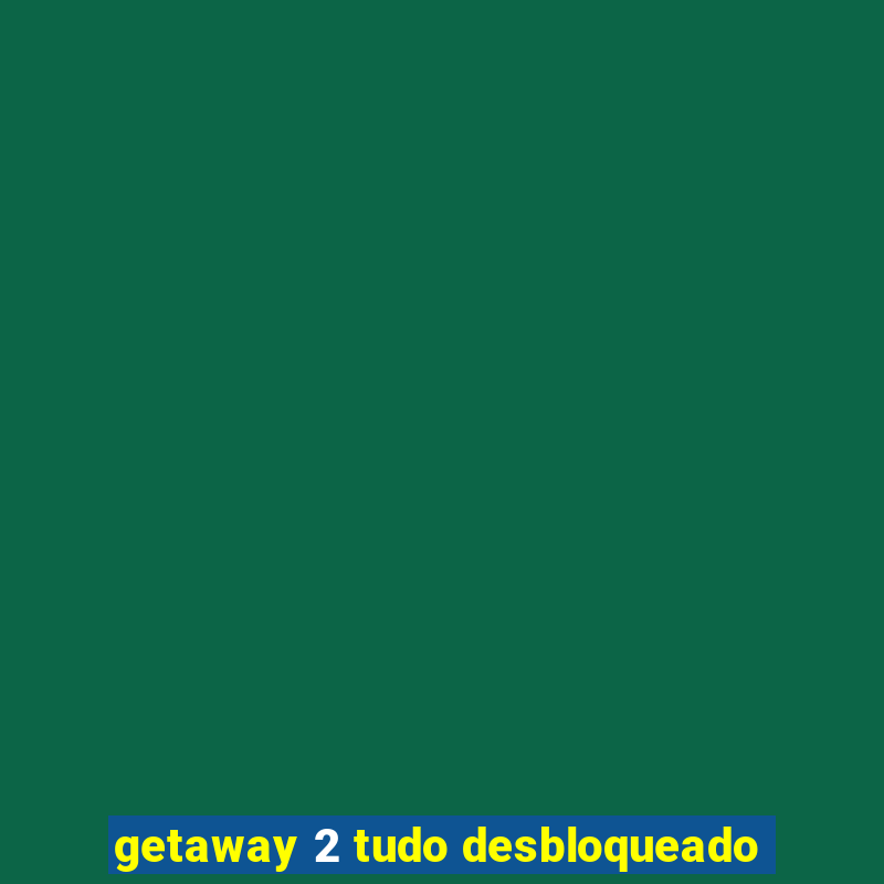 getaway 2 tudo desbloqueado